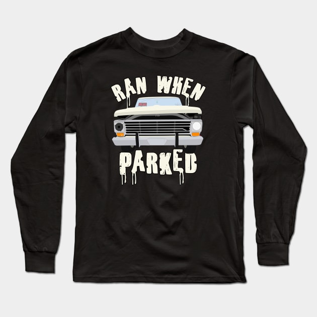 Ran When Parked Truck Long Sleeve T-Shirt by ConeDodger240